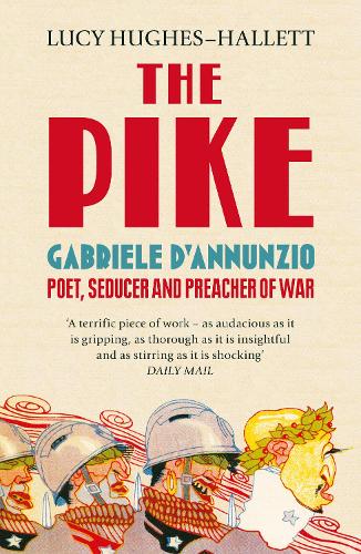 The Pike: Gabriele D'Annunzio, Poet, Seducer and Preacher of War (Paperback)