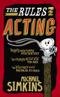 The Rules of Acting: How to Survive and Thrive in the World of Hams, Luvvies, Thesps, Turns, Twirlies, Hoofers and West-End Wendies... (Hardback)