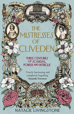 The Mistresses of Cliveden: Three Centuries of Scandal, Power and Intrigue in an English Stately Home (Hardback)