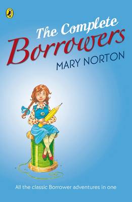 The Complete Borrowers: "The Borrowers"; "The Borrowers Afield"; "The Borrowers Afloat"; "The Borrowers Aloft"; "The Borrowers Avenged"; "Poor Stainless" (Paperback)