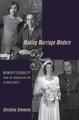 Making Marriage Modern: Women's Sexuality from the Progressive Era to World War II - Studies in the History of Sexuality (Paperback)