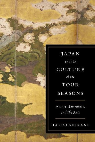 Japan and the Culture of the Four Seasons: Nature, Literature, and the Arts (Paperback)