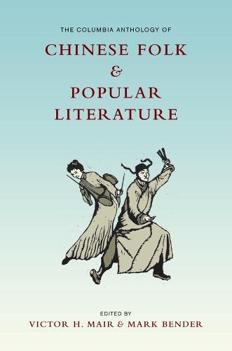 The Columbia Anthology of Chinese Folk and Popular Literature - Translations from the Asian Classics (Paperback)