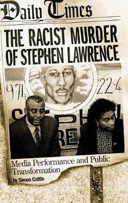 The Racist Murder of Stephen Lawrence: Media Performance and Public Transformation (Hardback)