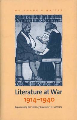 Literature at War, 1914-40: Representing the Time of Greatness in Germany (Hardback)