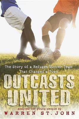 Outcasts United: The Story of a Refugee Soccer Team That Changed a Town (Hardback)