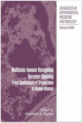 Multichain Immune Recognition Receptor Signaling: From Spatiotemporal Organization to Human Disease - Advances in Experimental Medicine and Biology No. 640 (Hardback)