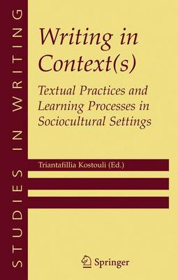 Writing in Context(s): Textual Practices and Learning Processes in Sociocultural Settings - Studies in Writing v. 15 (Paperback)