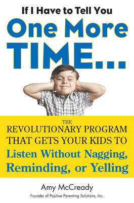If I Have to Tell You One More Time: the Revolutionary Program That Gets Your Kids to Listen without Nagging, Reminding or Yelling (Paperback)