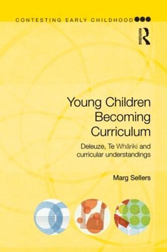 Young Children Becoming Curriculum: Deleuze, Te Whariki and Curricular Understandings - Contesting Early Childhood (Paperback)