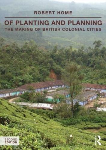 Of Planting and Planning: The Making of British Colonial Cities - Planning, History and Environment Series (Paperback)