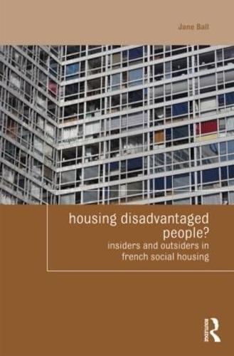 Housing Disadvantaged People?: Insiders and Outsiders in French Social Housing - Housing and Society Series (Paperback)