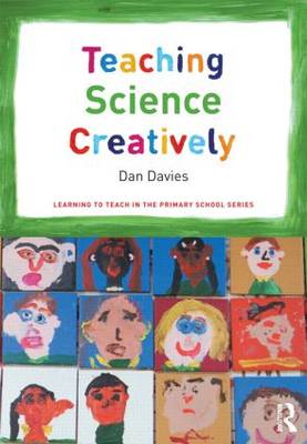 Teaching Science Creatively - Learning to Teach in the Primary School Series (Paperback)