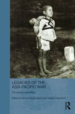 Legacies of the Asia-Pacific War: The Yakeato Generation - Routledge Contemporary Japan Series (Hardback)