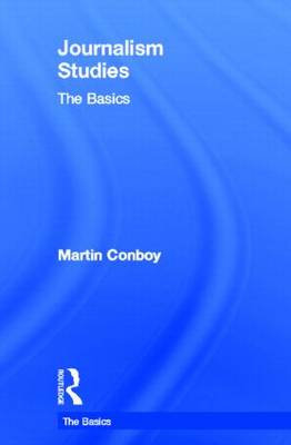 Journalism Studies: The Basics - The Basics (Hardback)