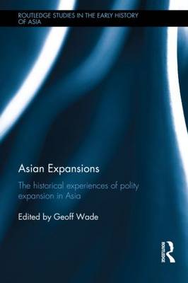 Asian Expansions: The Historical Experiences of Polity Expansion in Asia - Routledge Studies in the Early History of Asia (Hardback)
