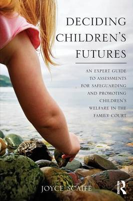 Deciding Children's Futures: An Expert Guide to Assessments for Safeguarding and Promoting Children's Welfare in the Family Court (Paperback)