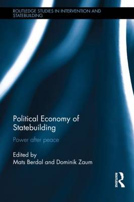 Political Economy of Statebuilding: Power After Peace - Routledge Studies in Intervention and Statebuilding (Hardback)
