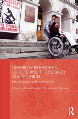 Disability in Eastern Europe and the Former Soviet Union: History, Policy and Everyday Life - BASEES/Routledge Series on Russian and East European Studies (Hardback)
