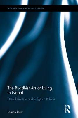 The Buddhist Art of Living in Nepal: Ethical Practice and Religious Reform - Routledge Critical Studies in Buddhism (Hardback)