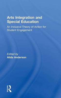 Arts Integration and Special Education: An Inclusive Theory of Action for Student Engagement (Hardback)