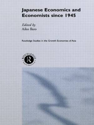 Japanese Economics and Economists since 1945 - Routledge Studies in the Growth Economies of Asia (Paperback)