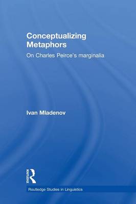 Conceptualizing Metaphors: On Charles Peirce's Marginalia - Routledge Studies in Linguistics (Paperback)