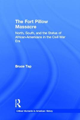 The Fort Pillow Massacre: North, South, and the Status of African-Americans in the Civil War Era - Critical Moments in American History (Hardback)