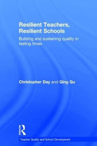 Resilient Teachers, Resilient Schools: Building and Sustaining Quality in Testing Times - Teacher Quality and School Development (Hardback)