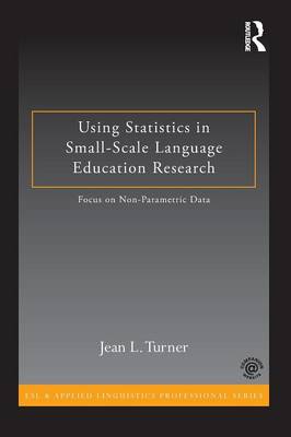 Using Statistics in Small-Scale Language Education Research: Focus on Non-Parametric Data - ESL & Applied Linguistics Professional Series (Paperback)