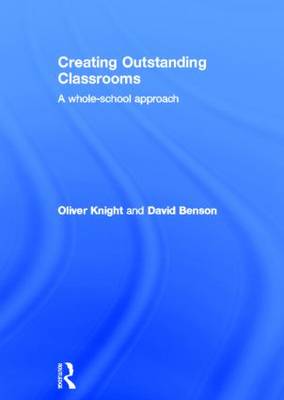 Creating Outstanding Classrooms: A Whole-school Approach (Hardback)