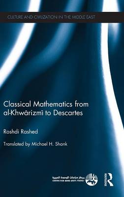 Classical Mathematics from Al-Khwarizmi to Descartes - Culture and Civilization in the Middle East (Hardback)
