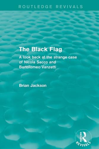 The Black Flag: A Look Back at the Strange Case of Nicola Sacco and Bartolomeo Vanzetti - Routledge Revivals (Paperback)