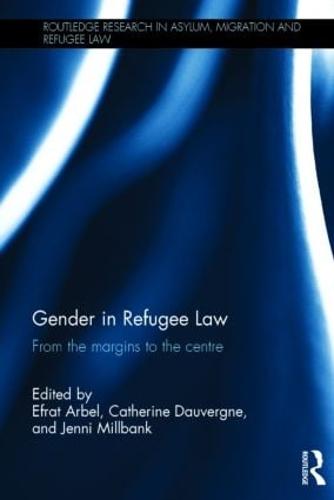 Gender in Refugee Law: From the Margins to the Centre - Routledge Research in Asylum, Migration and Refugee Law (Hardback)