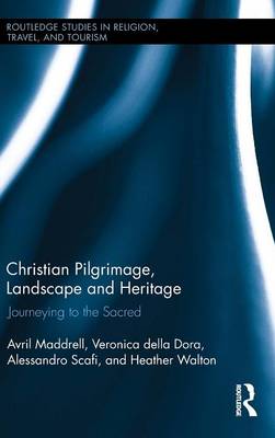 Christian Pilgrimage, Landscape, and Heritage: Journeying to the Sacred - Routledge Studies in Religion, Travel, and Tourism (Hardback)