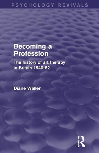 Becoming a Profession (Psychology Revivals): The History of Art Therapy in Britain 1940-82 (Paperback)