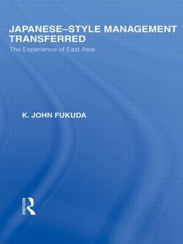 Japanese-Style Management Transferred: The Experience of East Asia - Routledge Library Editions: Japan (Paperback)
