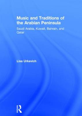 Music and Traditions of the Arabian Peninsula: Saudi Arabia, Kuwait, Bahrain, and Qatar (Hardback)