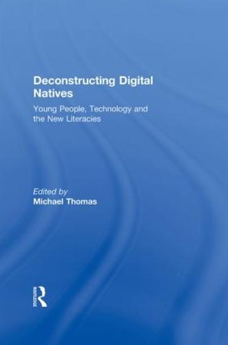 Deconstructing Digital Natives: Young People, Technology, and the New Literacies (Hardback)