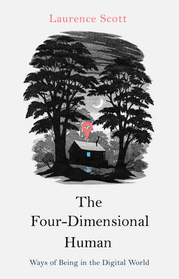 The Four Dimensional Human: Ways of Being in the Digital World (Hardback)