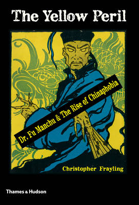 The Yellow Peril: Dr Fu Manchu & the Rise of Chinaphobia (Hardback)