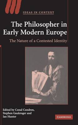 The Philosopher in Early Modern Europe: The Nature of a Contested Identity - Ideas in Context v. 77 (Hardback)