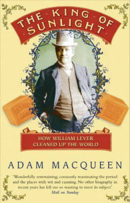 The King of Sunlight: How William Lever Cleaned Up the World (Paperback)