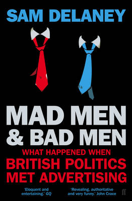 Madmen and Badmen: What Happened When British Politics Met Advertising (Paperback)