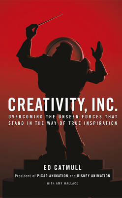 Creativity, Inc.: Overcoming the Unseen Forces That Stand in the Way of True Inspiration (Hardback)