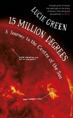 15 Million Degrees: A Journey to the Centre of the Sun (Hardback)
