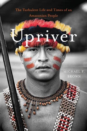 Upriver: The Turbulent Life and Times of an Amazonian People (Hardback)