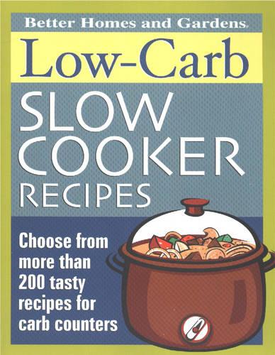 Low-carb Slow Cooker Recipes: Choose from More Than 200 Tasty Recipes for Carb Counters - Better Homes & Gardens S. (Paperback)