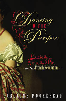 Dancing to the Precipice: Lucie De La Tour Du Pin and the French Revolution (Hardback)