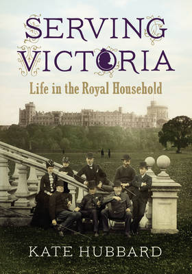 Serving Victoria: Life in the Royal Household (Hardback)